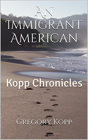 [Kopp Chronicles 01] • An Immigrant American